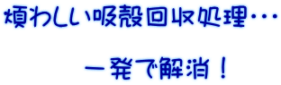 煩わしい吸殻回収処理・・・  　　　一発で解消！